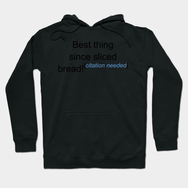 Best Thing Since Sliced Bread! - Citation Needed Hoodie by lyricalshirts